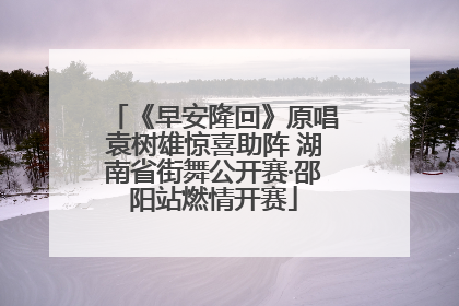 《早安隆回》原唱袁树雄惊喜助阵 湖南省街舞公开赛·邵阳站燃情开赛