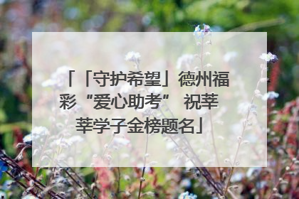 「守护希望」德州福彩“爱心助考” 祝莘莘学子金榜题名