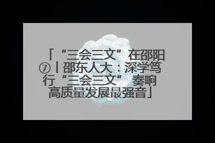 “三会三文”在邵阳⑦丨邵东人大：深学笃行“三会三文” 奏响高质量发展最强音