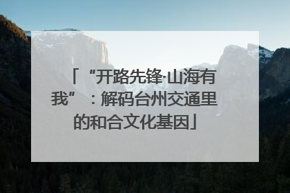 “开路先锋·山海有我”：解码台州交通里的和合文化基因