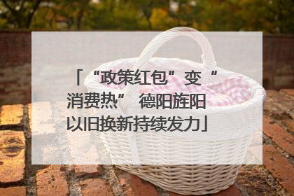 “政策红包”变“消费热” 德阳旌阳以旧换新持续发力