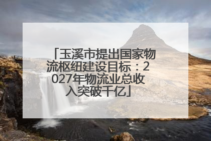 玉溪市提出国家物流枢纽建设目标：2027年物流业总收入突破千亿