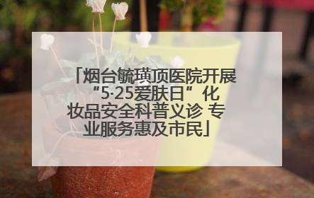 烟台毓璜顶医院开展“5·25爱肤日”化妆品安全科普义诊 专业服务惠及市民