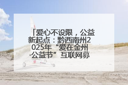 爱心不设限，公益新起点：黔西南州2025年“爱在金州·公益节”互联网募捐活动正式启动