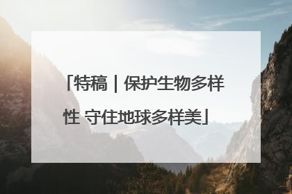 特稿｜保护生物多样性 守住地球多样美