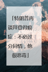 特朗普再谈拜登得癌症：不必过分同情，他很恶毒