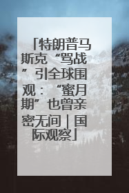 特朗普马斯克“骂战”引全球围观：“蜜月期”也曾亲密无间｜国际观察
