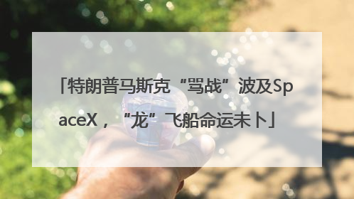 特朗普马斯克“骂战”波及SpaceX，“龙”飞船命运未卜