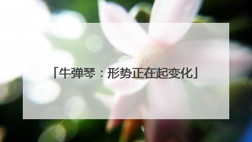 牛弹琴：形势正在起变化