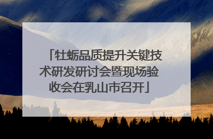 牡蛎品质提升关键技术研发研讨会暨现场验收会在乳山市召开