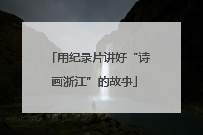 用纪录片讲好“诗画浙江”的故事