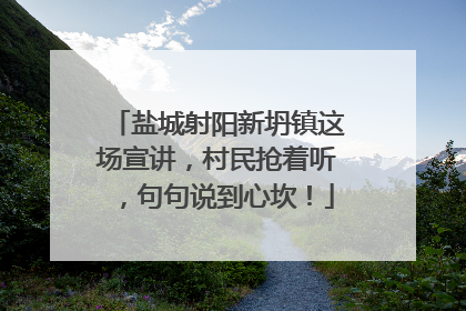 盐城射阳新坍镇这场宣讲，村民抢着听，句句说到心坎！