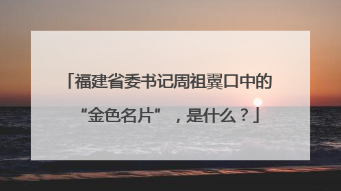 福建省委书记周祖翼口中的“金色名片”，是什么？