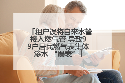 租户误将自来水管接入燃气管 导致99户居民燃气表集体渗水 “爆表”