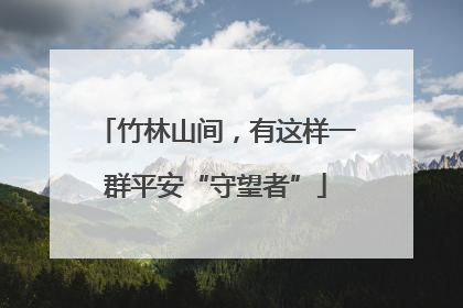 竹林山间，有这样一群平安“守望者”
