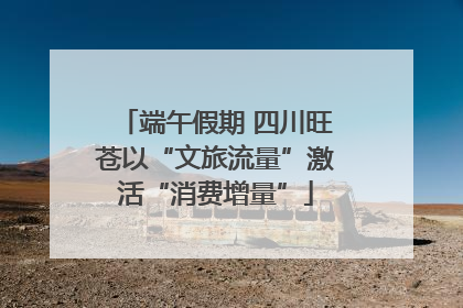 端午假期 四川旺苍以“文旅流量”激活“消费增量”