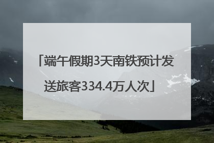 端午假期3天南铁预计发送旅客334.4万人次