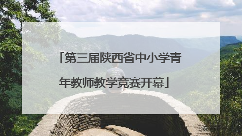 第三届陕西省中小学青年教师教学竞赛开幕