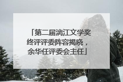 第二届漓江文学奖终评评委阵容揭晓，余华任评委会主任