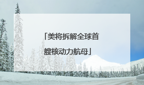 美将拆解全球首艘核动力航母