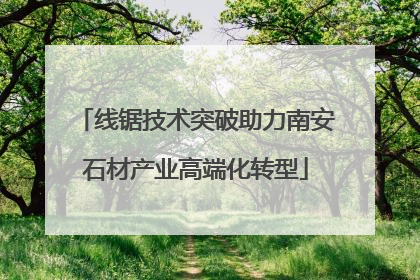 线锯技术突破助力南安石材产业高端化转型