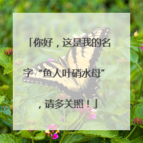 你好，这是我的名字“鱼人叶硝水母”，请多关照！