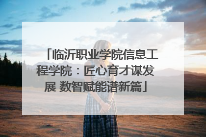 临沂职业学院信息工程学院：匠心育才谋发展 数智赋能谱新篇