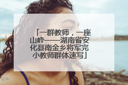 一群教师，一座山峰——湖南省安化县南金乡将军完小教师群体速写