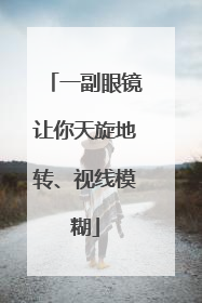 一副眼镜让你天旋地转、视线模糊