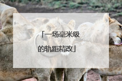 一场毫米级的轨距精改