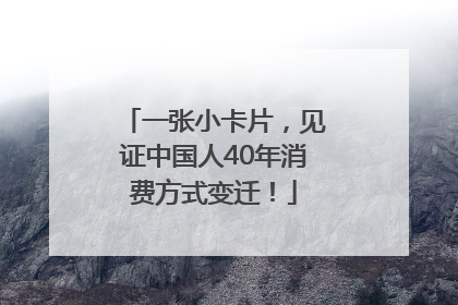 一张小卡片，见证中国人40年消费方式变迁！