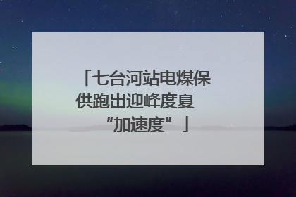 七台河站电煤保供跑出迎峰度夏 “加速度”