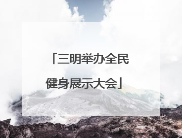 三明举办全民健身展示大会