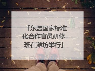 东盟国家标准化合作官员研修班在潍坊举行
