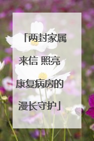 两封家属来信 照亮康复病房的漫长守护