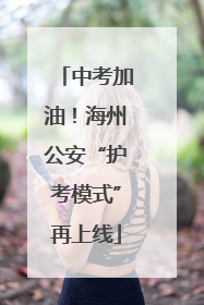 中考加油！海州公安“护考模式”再上线