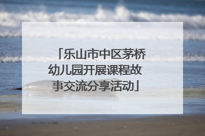 乐山市中区茅桥幼儿园开展课程故事交流分享活动