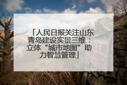 人民日报关注山东青岛建设实景三维：立体“城市地图”助力智慧管理
