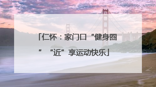 仁怀：家门口“健身圈”“近”享运动快乐
