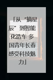 从“摘星辰”到智能化造车 多国青年长春感受科技魅力