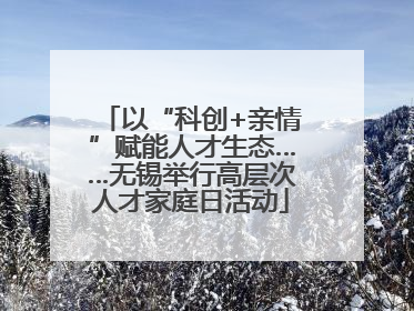 以“科创+亲情”赋能人才生态……无锡举行高层次人才家庭日活动