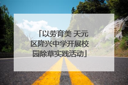 以劳育美 天元区隆兴中学开展校园除草实践活动
