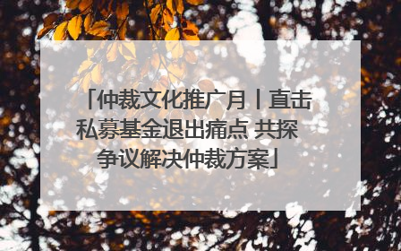 仲裁文化推广月丨直击私募基金退出痛点 共探争议解决仲裁方案