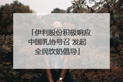 伊利股份积极响应中国乳协号召 发起全民饮奶倡导
