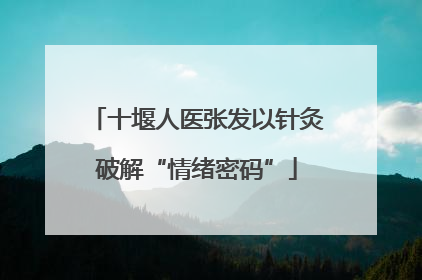 十堰人医张发以针灸破解“情绪密码”