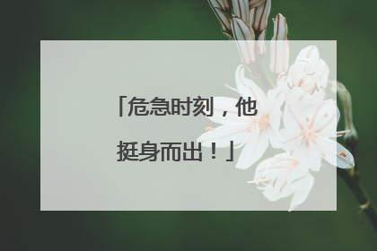 危急时刻，他挺身而出！