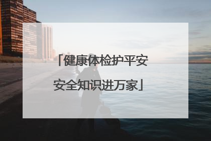 健康体检护平安 安全知识进万家