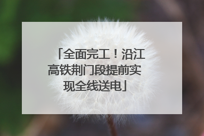 全面完工！沿江高铁荆门段提前实现全线送电