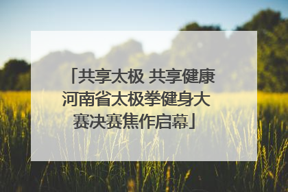 共享太极 共享健康 河南省太极拳健身大赛决赛焦作启幕