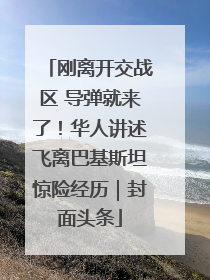 刚离开交战区 导弹就来了！华人讲述飞离巴基斯坦惊险经历｜封面头条